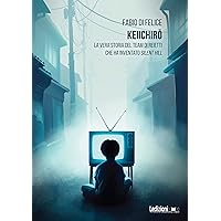 Keiichirō: La vera storia del team di reietti che ha inventato Silent Hill (Italian Edition) Keiichirō: La vera storia del team di reietti che ha inventato Silent Hill (Italian Edition) Kindle Hardcover