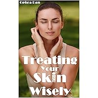 Treating Your Skin Wisely: Step by Step - How to Heal Your Skin and Achieve Better Health Treating Your Skin Wisely: Step by Step - How to Heal Your Skin and Achieve Better Health Kindle Paperback