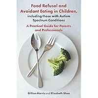 Food Refusal and Avoidant Eating in Children, including those with Autism Spectrum Conditions Food Refusal and Avoidant Eating in Children, including those with Autism Spectrum Conditions Paperback