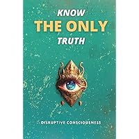 KNOW THE ONLY TRUTH KNOW THE ONLY TRUTH Paperback Kindle Hardcover