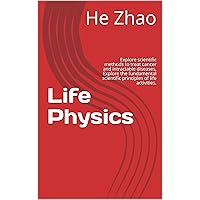 Life Physics: Explore scientific methods to treat cancer and intractable diseases. Explore the fundamental scientific principles of life activities. Life Physics: Explore scientific methods to treat cancer and intractable diseases. Explore the fundamental scientific principles of life activities. Kindle