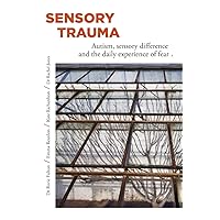 SENSORY TRAUMA: AUTISM, SENSORY DIFFERENCE AND THE DAILY EXPERIENCE OF FEAR SENSORY TRAUMA: AUTISM, SENSORY DIFFERENCE AND THE DAILY EXPERIENCE OF FEAR Paperback Kindle