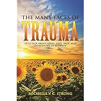The Many Faces of Trauma (Let's talk about grief, love, pain, and everything in between) The Many Faces of Trauma (Let's talk about grief, love, pain, and everything in between) Paperback Kindle