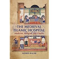 The Medieval Islamic Hospital: Medicine, Religion, and Charity The Medieval Islamic Hospital: Medicine, Religion, and Charity Paperback Kindle Hardcover