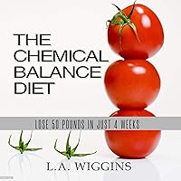The Chemical Balance Diet: Lose 50 Pounds In Just 4 Weeks The Chemical Balance Diet: Lose 50 Pounds In Just 4 Weeks Audible Audiobook Kindle Paperback