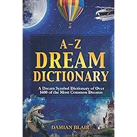 A-Z Dream Dictionary: A Dream Symbol Dictionary of Over 1600 of the Most Common Dreams (Dream Insight Series)
