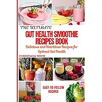 THE ULTIMATE GUT HEALTH SMOOTHIE RECIPES BOOK: Delicious and Nutritious Recipes for Optimal Gut Health. (Gut Wellness Collection by Christiana White) THE ULTIMATE GUT HEALTH SMOOTHIE RECIPES BOOK: Delicious and Nutritious Recipes for Optimal Gut Health. (Gut Wellness Collection by Christiana White) Paperback Kindle
