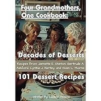 Four Grandmothers, One Cookbook: Decades of Desserts: [101 Dessert Recipes]