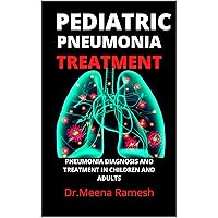 PEDIATRIC PNEUMONIA TREATMENT: Pneumonia Diagnosis and Treatment in Children and Adults PEDIATRIC PNEUMONIA TREATMENT: Pneumonia Diagnosis and Treatment in Children and Adults Kindle Paperback