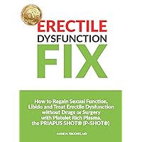 Erectile Dysfunction Fix: How to Regain Sexual Function, Libido and Treat Erectile Dysfunction without Drugs or Surgery with Platelet Rich Plasma, the PRIAPUS SHOT® (P-SHOT®) Erectile Dysfunction Fix: How to Regain Sexual Function, Libido and Treat Erectile Dysfunction without Drugs or Surgery with Platelet Rich Plasma, the PRIAPUS SHOT® (P-SHOT®) Kindle Paperback