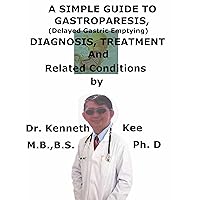 A Simple Guide To Gastroparesis, (Delayed Gastric Emptying) Diagnosis, Treatment And Related Conditions (A Simple Guide to Medical Conditions) A Simple Guide To Gastroparesis, (Delayed Gastric Emptying) Diagnosis, Treatment And Related Conditions (A Simple Guide to Medical Conditions) Kindle