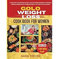 GOLO Weight Loss Diet Cookbook for Women: A Healthy Collection of 99+1 Low-calories Recipes to Reduce Insulin Resistance, Stubborn Belly Fat, and Stay in Shape.