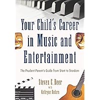 Your Child's Career in Music and Entertainment: The Prudent Parent's Guide from Start to Stardom Your Child's Career in Music and Entertainment: The Prudent Parent's Guide from Start to Stardom Paperback Kindle