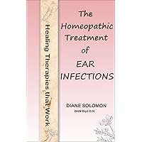 Healing Therapies That Work: The Homeopathic Treatment of Ear Infections Healing Therapies That Work: The Homeopathic Treatment of Ear Infections Kindle