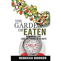The Garden Of Eaten: How To Eat And Lose 30 Pounds In 56 Days The Garden Of Eaten: How To Eat And Lose 30 Pounds In 56 Days Hardcover Paperback