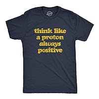 Mens Think Like A Proton Always Positive Tshirt Funny Atom Nerdy Science Teacher Graphic Tee