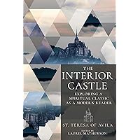 The Interior Castle: Exploring a Spiritual Classic as a Modern Reader The Interior Castle: Exploring a Spiritual Classic as a Modern Reader Paperback Kindle