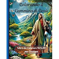 Colorando il Cammino di Gesù-Libro da colorare RELAX per Cristiani: pagine da colorare incorniciabili-Dai colore alla tua fede (Italian Edition)