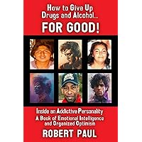 How To Give Up Drugs & Alcohol…FOR GOOD!: Inside An Addictive Personality How To Give Up Drugs & Alcohol…FOR GOOD!: Inside An Addictive Personality Paperback