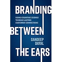 Branding Between the Ears: Using Cognitive Science to Build Lasting Customer Connections Branding Between the Ears: Using Cognitive Science to Build Lasting Customer Connections Hardcover Kindle