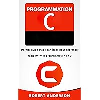 Programmation C: Dernier guide étape par étape pour apprendre rapidement la programmation en C (French Edition) Programmation C: Dernier guide étape par étape pour apprendre rapidement la programmation en C (French Edition) Kindle Paperback