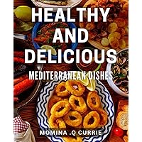 Healthy and Delicious Mediterranean Dishes: Indulge in Flavorful and Nutritious Mediterranean Recipes for a Healthy Lifestyle