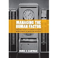 Managing the Human Factor: The Early Years of Human Resource Management in American Industry Managing the Human Factor: The Early Years of Human Resource Management in American Industry Hardcover