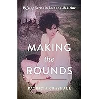 Making the Rounds: Defying Norms in Love and Medicine Making the Rounds: Defying Norms in Love and Medicine Kindle Paperback Audible Audiobook