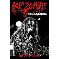 Rob Zombie: El Renegado Del Diablo (fotos en color): Este libro, repasa de manera exhaustiva la carrera de Rob Zombie, un polifacético artista ... Zombie. Una obra inédita. (Spanish Edition)