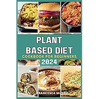 Plant Based Diet Cookbook For Beginners 2024: A Quick and Easy Guide to Mastering How to Prepare Delicious Vegan Recipes Plant Based Diet Cookbook For Beginners 2024: A Quick and Easy Guide to Mastering How to Prepare Delicious Vegan Recipes Paperback Kindle