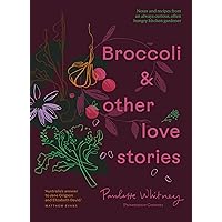 Broccoli and Other Love Stories: Notes and recipes from an always curious, often hungry kitchen gardener Broccoli and Other Love Stories: Notes and recipes from an always curious, often hungry kitchen gardener Hardcover