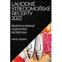 Lahodné StŘedomoŘské Recepty 2022: Recepty Na Zdravé Hubnutí Pro ZaČáteČníky (Czech Edition)