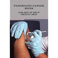Pancreatic Cancer Signs: Learn About The Signs Of Pancreatic Cancer