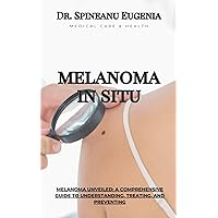 Melanoma Unveiled: A Comprehensive Guide to Understanding, Treating, and Preventing (Medical care and health) Melanoma Unveiled: A Comprehensive Guide to Understanding, Treating, and Preventing (Medical care and health) Kindle Paperback