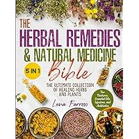 The Herbal Remedies & Natural Medicine Bible: [5 in 1] The Ultimate Collection of Healing Herbs and Plants to Grow and Use for Tinctures, Essential Oils, Infusions, and Antibiotics The Herbal Remedies & Natural Medicine Bible: [5 in 1] The Ultimate Collection of Healing Herbs and Plants to Grow and Use for Tinctures, Essential Oils, Infusions, and Antibiotics Paperback Kindle