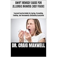 SWIFT REMEDY GUIDE FOR ALLERGIC RHINITIS (HAY FEVER): Topmost Survival Guide For Coping, Preventing, Treating, And Permanently Eliminating Symptoms SWIFT REMEDY GUIDE FOR ALLERGIC RHINITIS (HAY FEVER): Topmost Survival Guide For Coping, Preventing, Treating, And Permanently Eliminating Symptoms Kindle Paperback