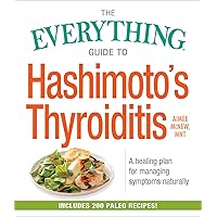 The Everything Guide to Hashimoto's Thyroiditis: A Healing Plan for Managing Symptoms Naturally (Everything® Series) The Everything Guide to Hashimoto's Thyroiditis: A Healing Plan for Managing Symptoms Naturally (Everything® Series) Paperback Kindle