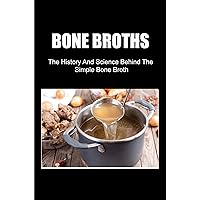 Bone Broths: The History And Science Behind The Simple Bone Broth