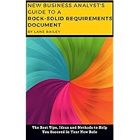 The New Business Analyst's Guide to a Rock Solid Requirements Document: The Best Tips, Ideas and Methods to Help You Succeed in Your New Role (New Business Analyst Toolkit Book 2) The New Business Analyst's Guide to a Rock Solid Requirements Document: The Best Tips, Ideas and Methods to Help You Succeed in Your New Role (New Business Analyst Toolkit Book 2) Kindle