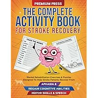 The Complete Activity Book for Stroke Recovery: Mental Rehabilitation Exercises & Puzzles Designed to Help Stroke Patients Recover From Aphasia & Regain Cognitive Abilities, Motor Skills & Speech