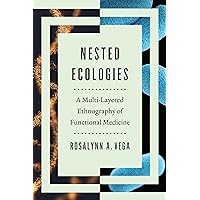 Nested Ecologies: A Multilayered Ethnography of Functional Medicine Nested Ecologies: A Multilayered Ethnography of Functional Medicine Kindle Hardcover Paperback