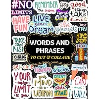Words And Phrases To Cut Out And Collage: Hundreds of Motivational, & Inspirational Phrases, Words & Quotes for Vision Board, Decoupage, Scrapbooking for Adults