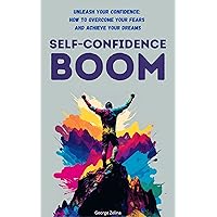 Self-Confidence Boom: Unleash Your Confidence: How to Overcome Your Fears and Achieve Your Dreams (Happiness on Steroids) Self-Confidence Boom: Unleash Your Confidence: How to Overcome Your Fears and Achieve Your Dreams (Happiness on Steroids) Kindle Paperback