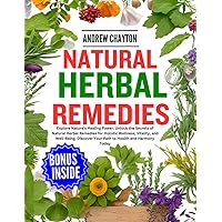 NATURAL HERBAL REMEDIES: Explore Nature's Healing Power: Unlock the Secrets of Natural Herbal Remedies for Holistic Wellness, Vitality, and Well-Being. Discover Your Path to Health and Harmony Today NATURAL HERBAL REMEDIES: Explore Nature's Healing Power: Unlock the Secrets of Natural Herbal Remedies for Holistic Wellness, Vitality, and Well-Being. Discover Your Path to Health and Harmony Today Paperback Kindle