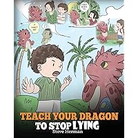 Teach Your Dragon to Stop Lying: A Dragon Book To Teach Kids NOT to Lie. A Cute Children Story To Teach Children About Telling The Truth and Honesty. (My Dragon Books)
