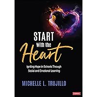 Start With the Heart: Igniting Hope in Schools Through Social and Emotional Learning Start With the Heart: Igniting Hope in Schools Through Social and Emotional Learning Paperback Kindle