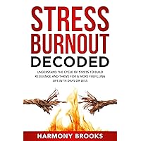 Stress Burnout Decoded: Understanding the Cycle of Stress to Build Resilience and Thrive for a More Fulfilling Life in 14 Days or Less Stress Burnout Decoded: Understanding the Cycle of Stress to Build Resilience and Thrive for a More Fulfilling Life in 14 Days or Less Kindle Paperback Audible Audiobook Hardcover