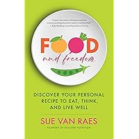 Food and Freedom: Discover Your Personal Recipe to Eat, Think, and Live Well Food and Freedom: Discover Your Personal Recipe to Eat, Think, and Live Well Paperback Kindle