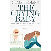 The Crying Baby: 11 GENIUS Ways To Make A Baby Stop Crying (Parenting Tips & Tricks) The Crying Baby: 11 GENIUS Ways To Make A Baby Stop Crying (Parenting Tips & Tricks) Kindle Audible Audiobook Paperback