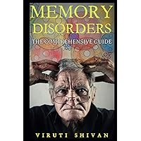 Memory Disorders - The Comprehensive Guide: Navigating the Complex World of Memory Loss and Cognitive Impairment (Psychology Comprehensive Guides: Unlocking the Human Mind's Secrets)